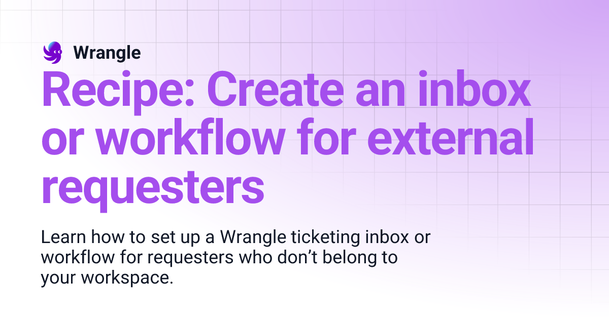 Recipe: Create an inbox or workflow for external requesters | Wrangle